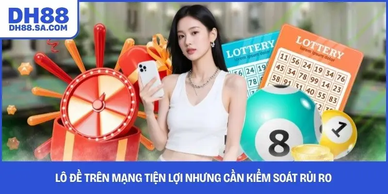 Lô đề trên mạng tiện lợi nhưng cần kiểm soát rủi ro