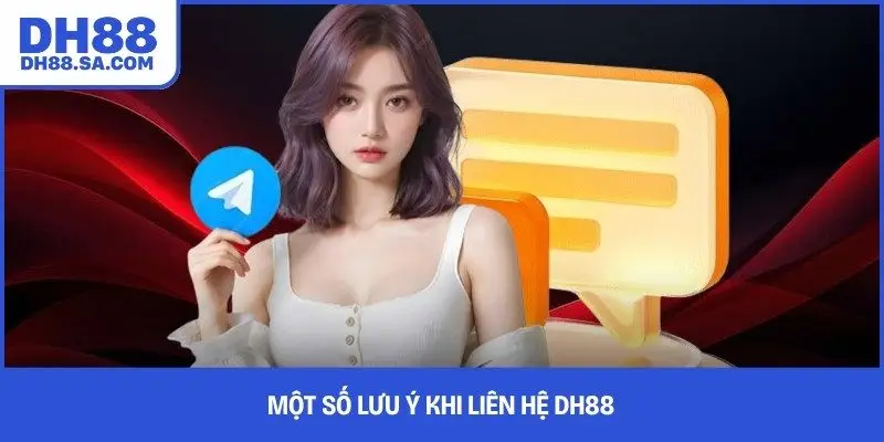 Một số lưu ý khi liên hệ DH88 